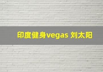 印度健身vegas 刘太阳